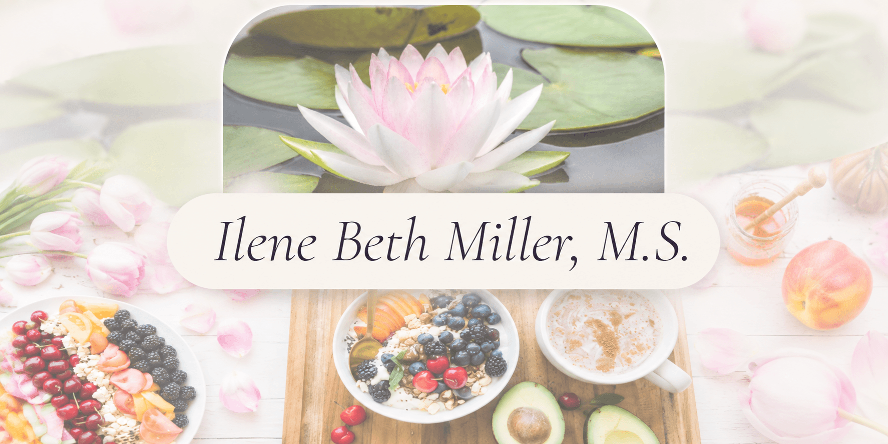 Image features a lotus flower, healthy foods, and the name Ilene Beth Miller, M.S.